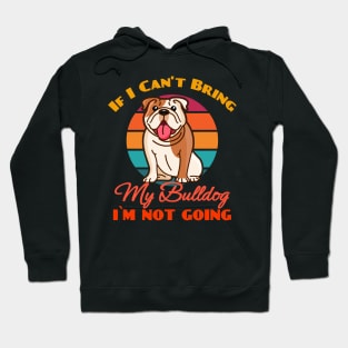 If I Can't Bring My Bulldog i`m not going Dog puppy Lover Cute Sunser Retro Funny Hoodie